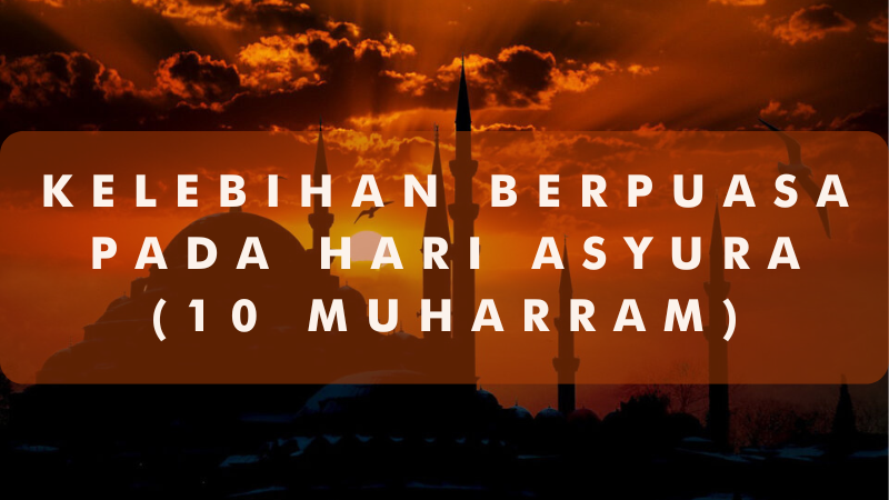 KELEBIHAN BERPUASA PADA HARI ASYURA (10 MUHARRAM)