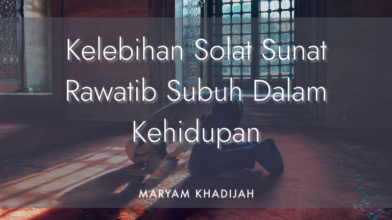 KELEBIHAN SOLAT SUNAT RAWATIB SUBUH DALAM KEHIDUPAN